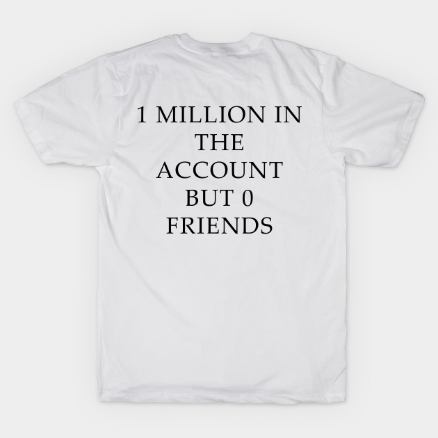 1 Million In The Account But 0 Friends by FeL.co